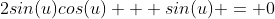 2sin(u)cos(u) + sin(u) = 0