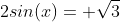 2sin(x)= \sqrt{3}