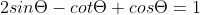 2sin\Theta-cot\Theta cos\Theta=1
