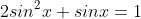 2sin^{2}x+sinx=1