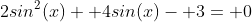 2sin^2(x)+ 4sin(x)- 3= 0