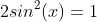 2sin^2(x)=1