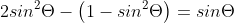 2sin^2\Theta-\left(1-sin^2\Theta\right)=sin\Theta