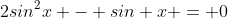 2sin^2x - sin x = 0