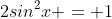 2sin^2x = 1