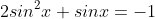 2sin^2x+sinx=-1