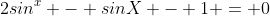 2sin^x - sinX - 1 = 0