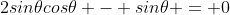 2sin{\theta}cos{\theta} - sin{\theta} = 0
