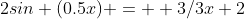 2sin (0.5x) =  3/3x+2