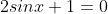 2sinx+1=0