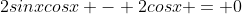 2sinxcosx - 2cosx = 0