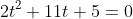 2t^2+11t+5=0
