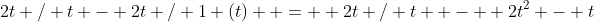 2t / t - 2t / 1 (t)  =  2t / t  -  2t^2 - t