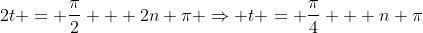 2t = \frac{\pi}{2} + 2n \pi \Rightarrow t = \frac{\pi}{4} + n \pi