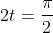2t=\frac{\pi}{2}