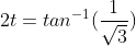 2t=tan^-^1(\frac{1}{\sqrt{3}})