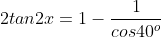 2tan2x=1-\frac{1}{cos40^o}