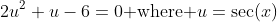 2u^2+u-6=0\text{ where }u=\sec(x)~.