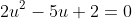 2u^2-5u+2=0