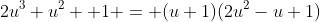 2u^3+u^2+ 1 = (u+1)(2u^2-u+1)