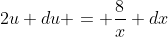 2u du = \frac{8}{x} dx