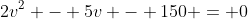 2v^2 - 5v - 150 = 0