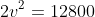 2v^2=12800