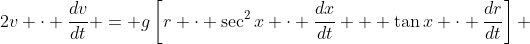 2v \cdot \frac{dv}{dt} = g\left[r \cdot \sec^2{x} \cdot \frac{dx}{dt} + \tan{x} \cdot \frac{dr}{dt}\right] 