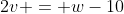 2v = w-10
