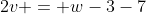 2v = w-3-7