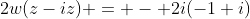2w(z-iz) = - 2i(-1+i)
