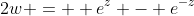 2w =  e^z - e^{-z}