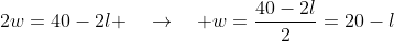 2w=40-2l \quad\rightarrow\quad w=\frac{40-2l}{2}=20-l