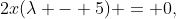 2x(\lambda - 5) = 0,\;