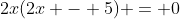 2x(2x - 5) = 0