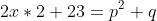 2x*2+23=p^2+q