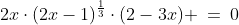 2x\cdot(2x-1)^{\frac{1}{3}}\cdot(2-3x) \:=\:0