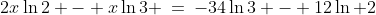 2x\ln2 - x\ln3 \:=\:-34\ln3 - 12\ln 2