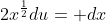 2x^{\frac{1}{2}}du= dx