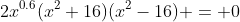 2x^{0.6}(x^2+16)(x^2-16) = 0