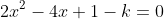 2x^{2}-4x+1-k=0