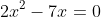 2x^{2}-7x=0