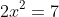 2x^{2}=7