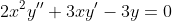 2x^{2}y''+3xy'-3y=0