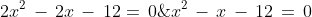 2x^2\,-\,2x\,-\,12=\,0\;\Rightarrow\;x^2\,-\,x\,-\,12\,=\,0