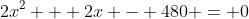 2x^2 + 2x - 480 = 0