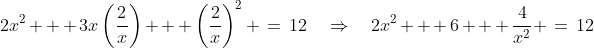 2x^2 + 3x\left(\frac{2}{x}\right) + \left(\frac{2}{x}\right)^2 \:=\:12\quad\Rightarrow\quad2x^2 + 6 + \frac{4}{x^2} \:=\:12