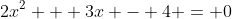 2x^2 + 3x - 4 = 0