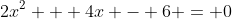 2x^2 + 4x - 6 = 0