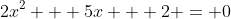 2x^2 + 5x + 2 = 0